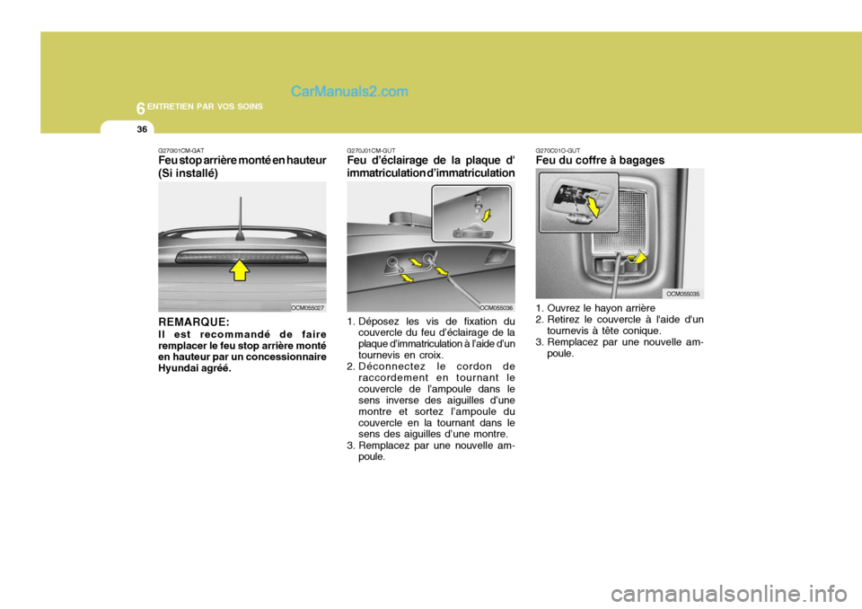 Hyundai Santa Fe 2006  Manuel du propriétaire (in French) 6ENTRETIEN PAR VOS SOINS
36
G270J01CM-GUT Feu d’éclairage de la plaque d immatriculation d’immatriculation
1. Déposez les vis de fixation du couvercle du feu d’éclairage de la plaque d’imm