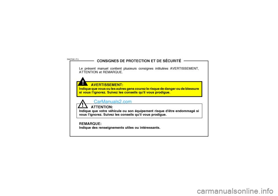 Hyundai Santa Fe 2006 Manuel du propriétaire (in French) !
CONSIGNES DE PROTECTION ET DE SÉCURITÉ
Le présent manuel contient plusieurs consignes intitulées AVERTISSEMENT, ATTENTION et REMARQUE.
AVERTISSEMENT:
Indique que vous ou les autres gens courez l Hyundai Santa Fe 2006 Manuel du propriétaire (in French) !
CONSIGNES DE PROTECTION ET DE SÉCURITÉ
Le présent manuel contient plusieurs consignes intitulées AVERTISSEMENT, ATTENTION et REMARQUE.
AVERTISSEMENT:
Indique que vous ou les autres gens courez l