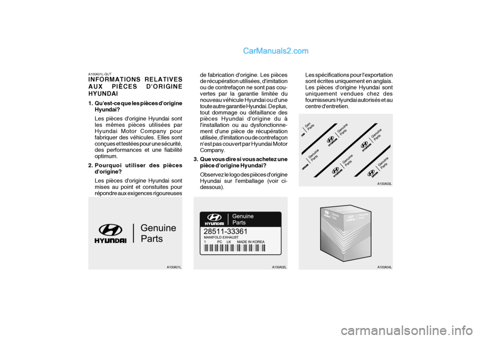 Hyundai Santa Fe 2006 Manuel du propriétaire (in French) A100A01L-GUT INFORMATIONS RELATIVES AUX PIÈCES DORIGINEHYUNDAI
1. Quest-ce que les pièces dorigineHyundai? Les pièces dorigine Hyundai sont les mêmes pièces utilisées par Hyundai Motor Comp Hyundai Santa Fe 2006 Manuel du propriétaire (in French) A100A01L-GUT INFORMATIONS RELATIVES AUX PIÈCES DORIGINEHYUNDAI
1. Quest-ce que les pièces dorigineHyundai? Les pièces dorigine Hyundai sont les mêmes pièces utilisées par Hyundai Motor Comp
