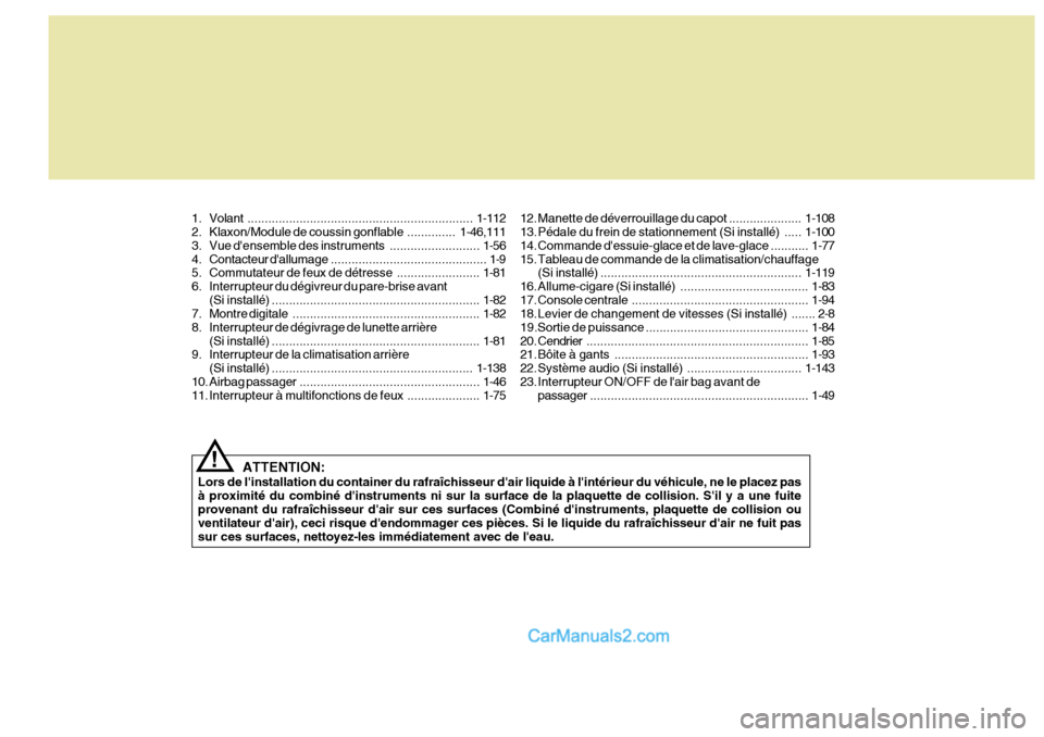 Hyundai Santa Fe 2006  Manuel du propriétaire (in French) ATTENTION:
Lors de linstallation du container du rafraîchisseur dair liquide à lintérieur du véhicule, ne le placez pas à proximité du combiné dinstruments ni sur la surface de la plaquette