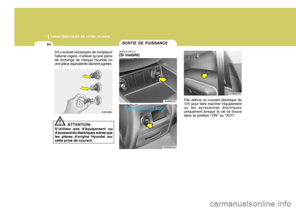 Hyundai Santa Fe 2006  Manuel du propriétaire (in French) 1CARACTÉRISTIQUES DE VOTRE HYUNDAI
84
B500D01CM-GUT (Si installé)
Elle délivre un courant électrique de
12V pour faire marcher léquipementou les accessoires électriques uniquement lorsque la cl