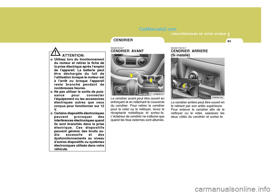 Hyundai Santa Fe 2006  Manuel du propriétaire (in French) 1
CARACTÉRISTIQUES DE VOTRE HYUNDAI
85
!
ATTENTION:
o Utilisez lors du fonctionnement du moteur et retirez la fiche de la prise électrique après lemploide lappareil. La batterie peut être décha