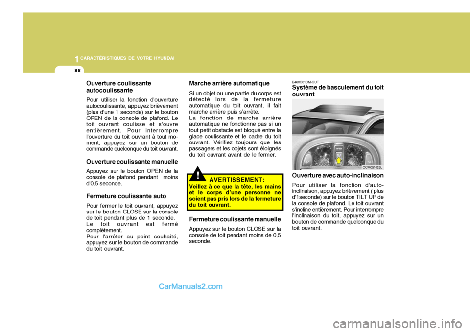 Hyundai Santa Fe 2006  Manuel du propriétaire (in French) 1CARACTÉRISTIQUES DE VOTRE HYUNDAI
88
B460C01CM-GUT Système de basculement du toit
ouvrant
Ouverture avec auto-inclinaison Pour utiliser la fonction dauto-
inclinaison, appuyez brièvement ( plus d