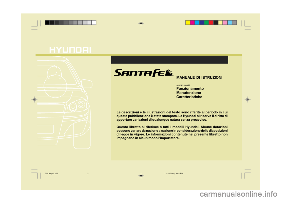 Hyundai Santa Fe 2006  Manuale del proprietario (in Italian) Le descrizioni e le illustrazioni del testo sono riferite al periodo in cui questa pubblicazione è stata stampata. La Hyundai si riserva il diritto di apportare variazioni di qualunque natura senza p