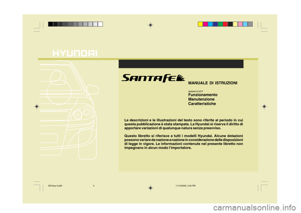 Hyundai Santa Fe 2006 Manuale del proprietario (in Italian) Le descrizioni e le illustrazioni del testo sono riferite al periodo in cui questa pubblicazione è stata stampata. La Hyundai si riserva il diritto di apportare variazioni di qualunque natura senza p Hyundai Santa Fe 2006 Manuale del proprietario (in Italian) Le descrizioni e le illustrazioni del testo sono riferite al periodo in cui questa pubblicazione è stata stampata. La Hyundai si riserva il diritto di apportare variazioni di qualunque natura senza p