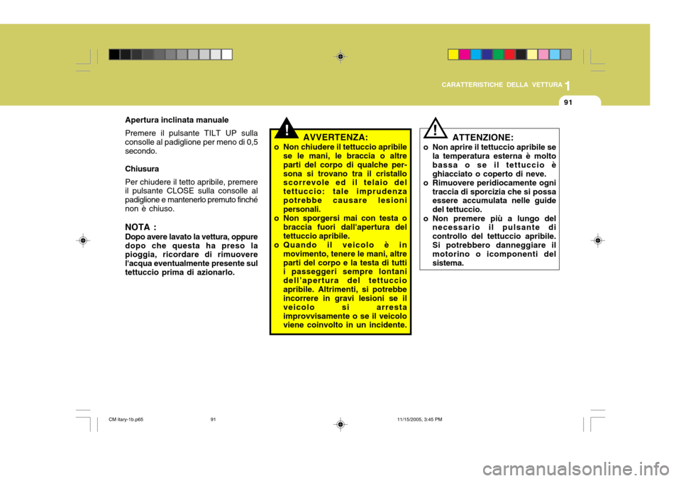 Hyundai Santa Fe 2006 Manuale del proprietario (in Italian) 1
CARATTERISTICHE DELLA VETTURA
91
Apertura inclinata manuale Premere il pulsante TILT UP sulla consolle al padiglione per meno di 0,5secondo. Chiusura Per chiudere il tetto apribile, premere il pulsa Hyundai Santa Fe 2006 Manuale del proprietario (in Italian) 1
CARATTERISTICHE DELLA VETTURA
91
Apertura inclinata manuale Premere il pulsante TILT UP sulla consolle al padiglione per meno di 0,5secondo. Chiusura Per chiudere il tetto apribile, premere il pulsa