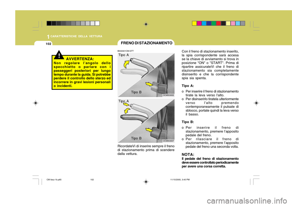 Hyundai Santa Fe 2006 Manuale del proprietario (in Italian) 1CARATTERISTICHE DELLA VETTURA
102FRENO DI STAZIONAMENTO
B530A01CM-GTT RicordateVi di inserire sempre il freno
di stazionamento prima di scendere dalla vettura.
OCM053002
OCM053007
!AVVERTENZA:
Non re Hyundai Santa Fe 2006 Manuale del proprietario (in Italian) 1CARATTERISTICHE DELLA VETTURA
102FRENO DI STAZIONAMENTO
B530A01CM-GTT RicordateVi di inserire sempre il freno
di stazionamento prima di scendere dalla vettura.
OCM053002
OCM053007
!AVVERTENZA:
Non re