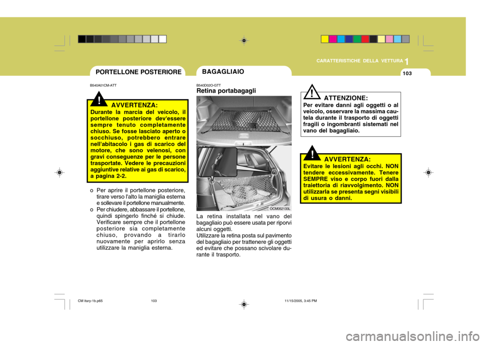 Hyundai Santa Fe 2006 Manuale del proprietario (in Italian) 1
CARATTERISTICHE DELLA VETTURA
103PORTELLONE POSTERIORE
B540A01CM-ATT
!AVVERTENZA:
Durante la marcia del veicolo, il portellone posteriore devesseresempre tenuto completamente chiuso. Se fosse lasci Hyundai Santa Fe 2006 Manuale del proprietario (in Italian) 1
CARATTERISTICHE DELLA VETTURA
103PORTELLONE POSTERIORE
B540A01CM-ATT
!AVVERTENZA:
Durante la marcia del veicolo, il portellone posteriore devesseresempre tenuto completamente chiuso. Se fosse lasci