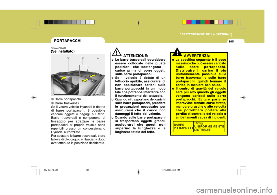 Hyundai Santa Fe 2006 Manuale del proprietario (in Italian) 1
CARATTERISTICHE DELLA VETTURA
105PORTAPACCHI
B630A01CM-GTT (Se installato)
OCM052135L
➀ Barre portapacchi
➁ Barre trasversali
Se il vostro veicolo Hyundai è dotato di barre portapacchi, è po Hyundai Santa Fe 2006 Manuale del proprietario (in Italian) 1
CARATTERISTICHE DELLA VETTURA
105PORTAPACCHI
B630A01CM-GTT (Se installato)
OCM052135L
➀ Barre portapacchi
➁ Barre trasversali
Se il vostro veicolo Hyundai è dotato di barre portapacchi, è po