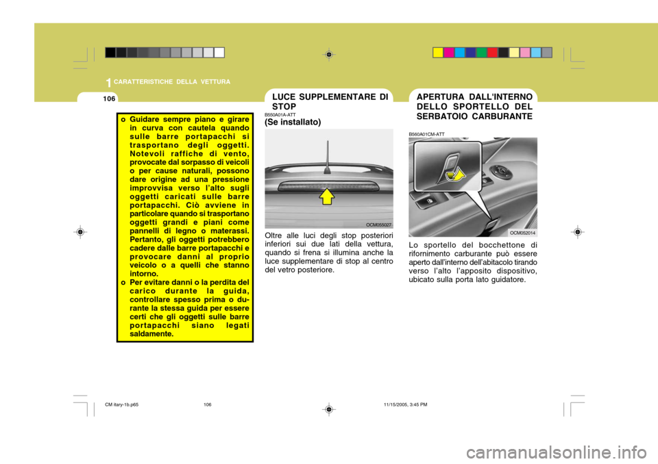 Hyundai Santa Fe 2006 Manuale del proprietario (in Italian) 1CARATTERISTICHE DELLA VETTURA
106APERTURA DALLINTERNO DELLO SPORTELLO DEL SERBATOIO CARBURANTE
B560A01CM-ATT
OCM052014
Lo sportello del bocchettone di
rifornimento carburante può essere aperto dall Hyundai Santa Fe 2006 Manuale del proprietario (in Italian) 1CARATTERISTICHE DELLA VETTURA
106APERTURA DALLINTERNO DELLO SPORTELLO DEL SERBATOIO CARBURANTE
B560A01CM-ATT
OCM052014
Lo sportello del bocchettone di
rifornimento carburante può essere aperto dall