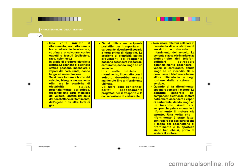 Hyundai Santa Fe 2006 Manuale del proprietario (in Italian) 1CARATTERISTICHE DELLA VETTURA
108
- Se si utilizza un recipiente
portatile per trasportare il carburante, ricordare di posarloa terra prima di riempirlo. Le scariche di elettricità statica provenien Hyundai Santa Fe 2006 Manuale del proprietario (in Italian) 1CARATTERISTICHE DELLA VETTURA
108
- Se si utilizza un recipiente
portatile per trasportare il carburante, ricordare di posarloa terra prima di riempirlo. Le scariche di elettricità statica provenien