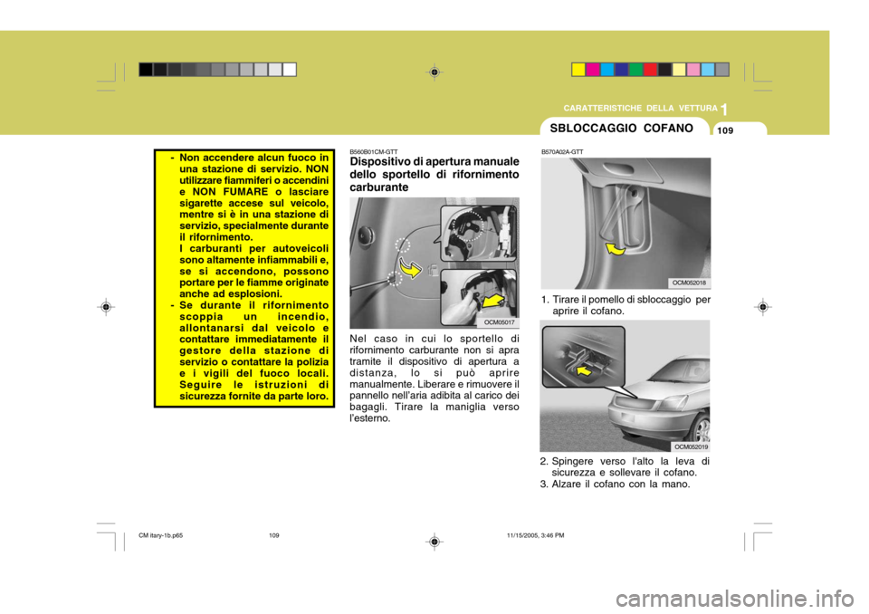 Hyundai Santa Fe 2006 Manuale del proprietario (in Italian) 1
CARATTERISTICHE DELLA VETTURA
109
- Non accendere alcun fuoco in
una stazione di servizio. NON utilizzare fiammiferi o accendini e NON FUMARE o lasciaresigarette accese sul veicolo, mentre si è in Hyundai Santa Fe 2006 Manuale del proprietario (in Italian) 1
CARATTERISTICHE DELLA VETTURA
109
- Non accendere alcun fuoco in
una stazione di servizio. NON utilizzare fiammiferi o accendini e NON FUMARE o lasciaresigarette accese sul veicolo, mentre si è in