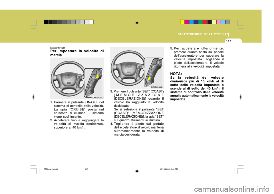 Hyundai Santa Fe 2006  Manuale del proprietario (in Italian) 1
CARATTERISTICHE DELLA VETTURA
115
B660C01NF-GTT Per impostare la velocità di
marcia 
1. Premere il pulsante ON/OFF del sistema di controllo della velocità. La spia "CRUISE" posta sul cruscotto si 