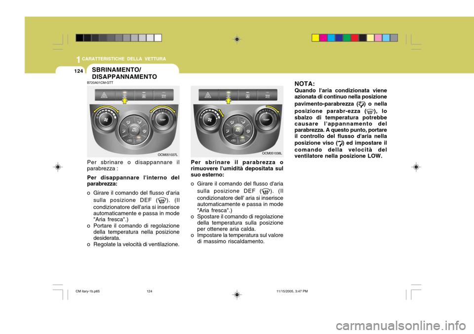 Hyundai Santa Fe 2006 Manuale del proprietario (in Italian) 1CARATTERISTICHE DELLA VETTURA
124
NOTA:Quando laria condizionata viene
azionata di continuo nella posizione pavimento-parabrezza (
) o nella
posizione parabr-ezza (
), lo
sbalzo di temperatura potre Hyundai Santa Fe 2006 Manuale del proprietario (in Italian) 1CARATTERISTICHE DELLA VETTURA
124
NOTA:Quando laria condizionata viene
azionata di continuo nella posizione pavimento-parabrezza (
) o nella
posizione parabr-ezza (
), lo
sbalzo di temperatura potre
