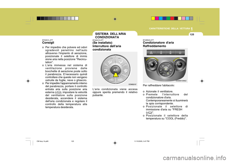 Hyundai Santa Fe 2006 Manuale del proprietario (in Italian) 1
CARATTERISTICHE DELLA VETTURA
125SISTEMA DELLARIA CONDIZIONATA
B740A01S-ATT (Se installato) Interruttore dellariacondizionata Laria condizionata viene accesa
oppure spenta premendo il relativo pu Hyundai Santa Fe 2006 Manuale del proprietario (in Italian) 1
CARATTERISTICHE DELLA VETTURA
125SISTEMA DELLARIA CONDIZIONATA
B740A01S-ATT (Se installato) Interruttore dellariacondizionata Laria condizionata viene accesa
oppure spenta premendo il relativo pu