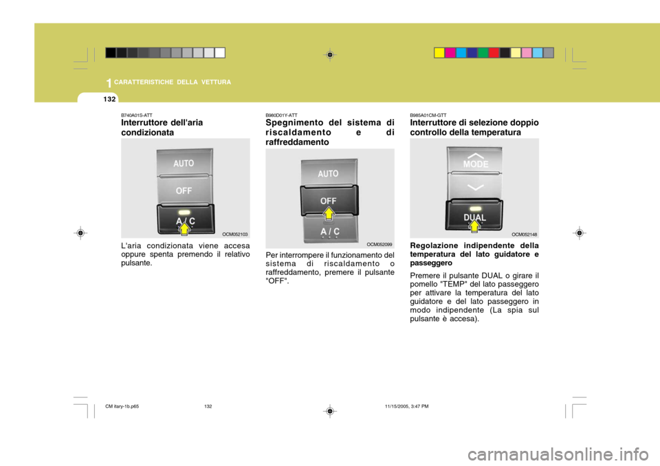 Hyundai Santa Fe 2006 Manuale del proprietario (in Italian) 1CARATTERISTICHE DELLA VETTURA
132
B980D01Y-ATT Spegnimento del sistema di
riscaldamento e di raffreddamento
Per interrompere il funzionamento del sistema di riscaldamento o raffreddamento, premere il Hyundai Santa Fe 2006 Manuale del proprietario (in Italian) 1CARATTERISTICHE DELLA VETTURA
132
B980D01Y-ATT Spegnimento del sistema di
riscaldamento e di raffreddamento
Per interrompere il funzionamento del sistema di riscaldamento o raffreddamento, premere il