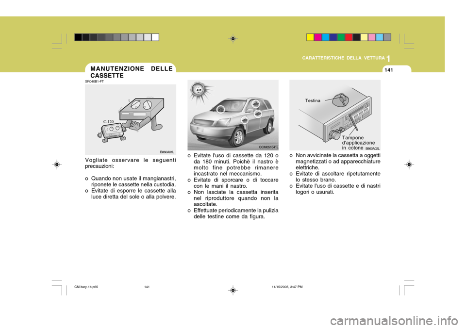 Hyundai Santa Fe 2006 Manuale del proprietario (in Italian) 1
CARATTERISTICHE DELLA VETTURA
141
OCM051041L
o Evitate luso di cassette da 120 o da 180 minuti. Poichè il nastro è molto fine potrebbe rimanere incastrato nel meccanismo.
o Evitate di sporcare o Hyundai Santa Fe 2006 Manuale del proprietario (in Italian) 1
CARATTERISTICHE DELLA VETTURA
141
OCM051041L
o Evitate luso di cassette da 120 o da 180 minuti. Poichè il nastro è molto fine potrebbe rimanere incastrato nel meccanismo.
o Evitate di sporcare o