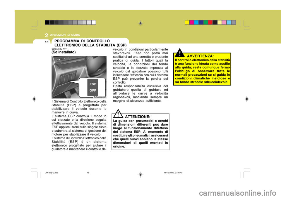 Hyundai Santa Fe 2006 Manuale del proprietario (in Italian) 2 OPERAZIONI DI GUIDA
18PROGRAMMA DI CONTROLLO ELETTRONICO DELLA STABILITA (ESP)
!
!
C310A01JM-ATT (Se installato)
OCM053009E
Il Sistema di Controllo Elettronico della Stabilità (ESP) è progettato p Hyundai Santa Fe 2006 Manuale del proprietario (in Italian) 2 OPERAZIONI DI GUIDA
18PROGRAMMA DI CONTROLLO ELETTRONICO DELLA STABILITA (ESP)
!
!
C310A01JM-ATT (Se installato)
OCM053009E
Il Sistema di Controllo Elettronico della Stabilità (ESP) è progettato p