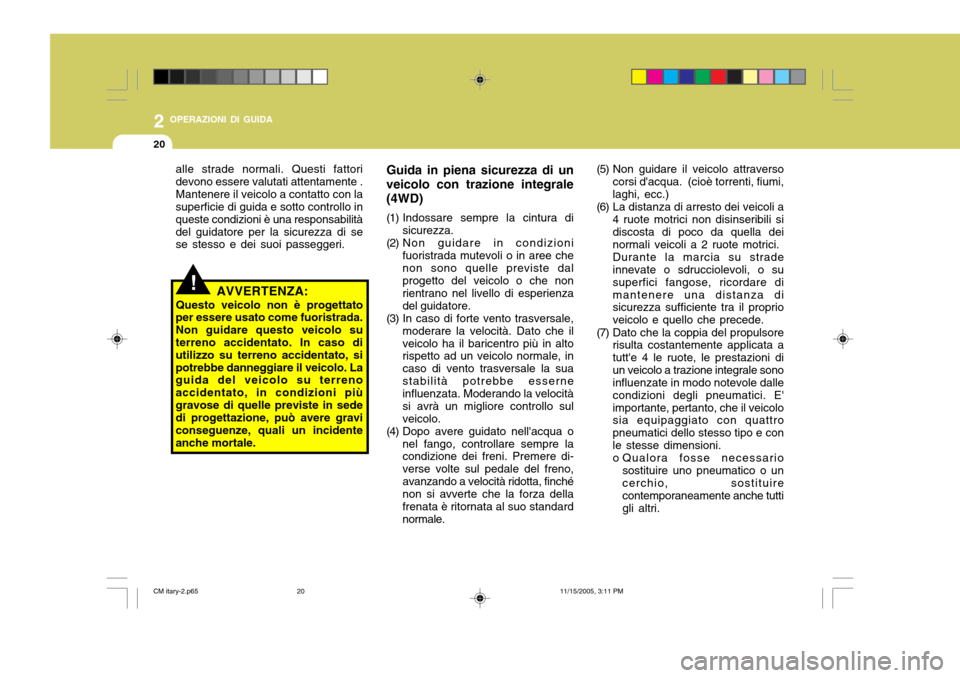 Hyundai Santa Fe 2006  Manuale del proprietario (in Italian) 2 OPERAZIONI DI GUIDA
20
Guida in piena sicurezza di un
veicolo con trazione integrale (4WD) 
(1) Indossare sempre la cintura di sicurezza.
(2) Non guidare in condizioni fuoristrada mutevoli o in aree