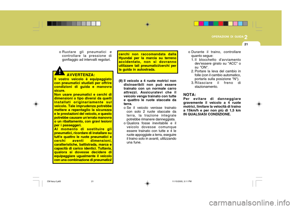 Hyundai Santa Fe 2006 Manuale del proprietario (in Italian) 2
OPERAZIONI DI GUIDA
21
!
o Durante il traino, controllare
quanto segue:
1. Il blocchetto davviamento devessere girato su "ACC" o su "ON".
2. Portare la leva del cambio in
folle (con il cambio aut Hyundai Santa Fe 2006 Manuale del proprietario (in Italian) 2
OPERAZIONI DI GUIDA
21
!
o Durante il traino, controllare
quanto segue:
1. Il blocchetto davviamento devessere girato su "ACC" o su "ON".
2. Portare la leva del cambio in
folle (con il cambio aut