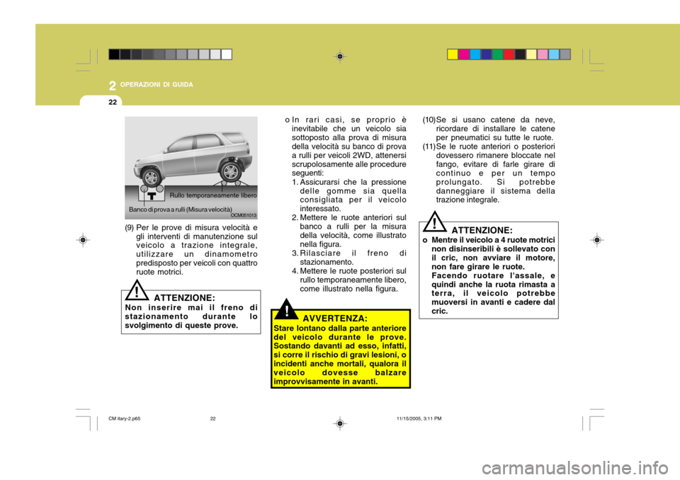 Hyundai Santa Fe 2006 Manuale del proprietario (in Italian) 2 OPERAZIONI DI GUIDA
22
!
o In rari casi, se proprio è
inevitabile che un veicolo sia sottoposto alla prova di misura della velocità su banco di prova a rulli per veicoli 2WD, attenersiscrupolosame Hyundai Santa Fe 2006 Manuale del proprietario (in Italian) 2 OPERAZIONI DI GUIDA
22
!
o In rari casi, se proprio è
inevitabile che un veicolo sia sottoposto alla prova di misura della velocità su banco di prova a rulli per veicoli 2WD, attenersiscrupolosame