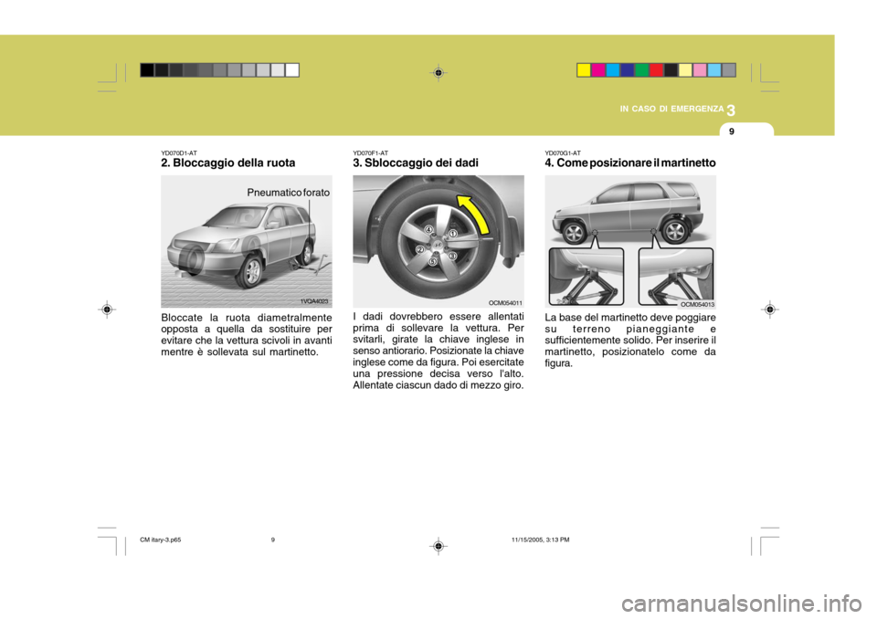 Hyundai Santa Fe 2006 Manuale del proprietario (in Italian) 3
IN CASO DI EMERGENZA
9
YD070G1-AT
4. Come posizionare il martinetto La base del martinetto deve poggiare su terreno pianeggiante e sufficientemente solido. Per inserire il martinetto, posizionatelo Hyundai Santa Fe 2006 Manuale del proprietario (in Italian) 3
IN CASO DI EMERGENZA
9
YD070G1-AT
4. Come posizionare il martinetto La base del martinetto deve poggiare su terreno pianeggiante e sufficientemente solido. Per inserire il martinetto, posizionatelo
