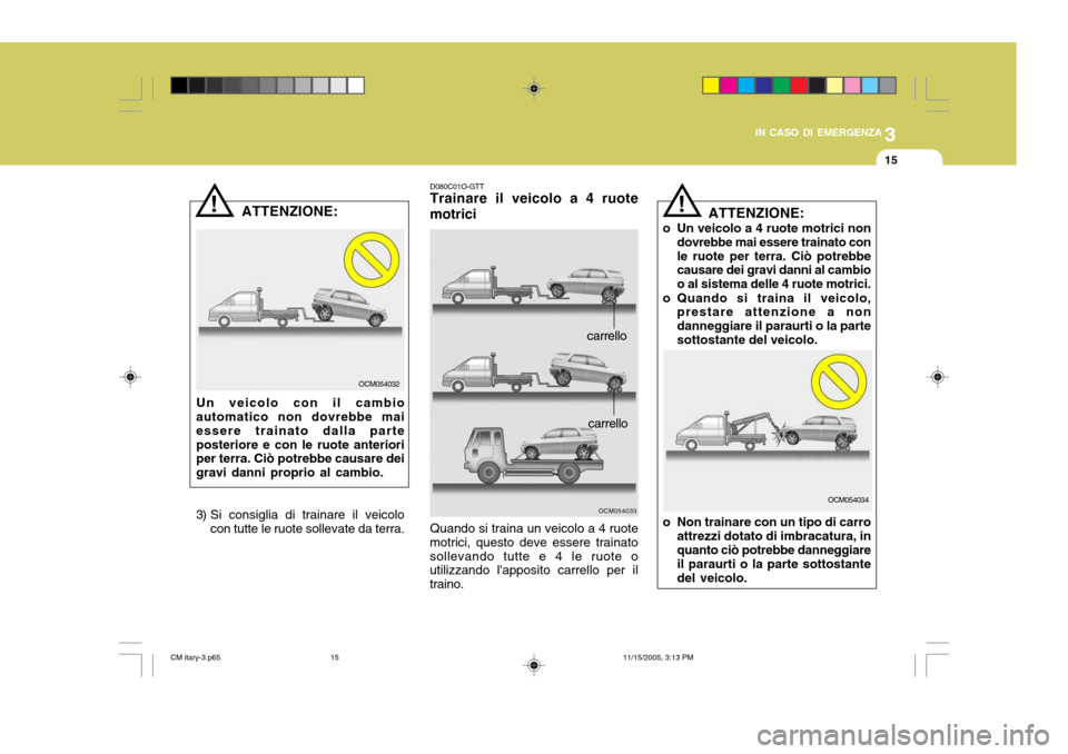 Hyundai Santa Fe 2006 Manuale del proprietario (in Italian) 3
IN CASO DI EMERGENZA
15
!
ATTENZIONE:
Un veicolo con il cambio
automatico non dovrebbe mai essere trainato dalla parteposteriore e con le ruote anteriori per terra. Ciò potrebbe causare dei gravi d Hyundai Santa Fe 2006 Manuale del proprietario (in Italian) 3
IN CASO DI EMERGENZA
15
!
ATTENZIONE:
Un veicolo con il cambio
automatico non dovrebbe mai essere trainato dalla parteposteriore e con le ruote anteriori per terra. Ciò potrebbe causare dei gravi d
