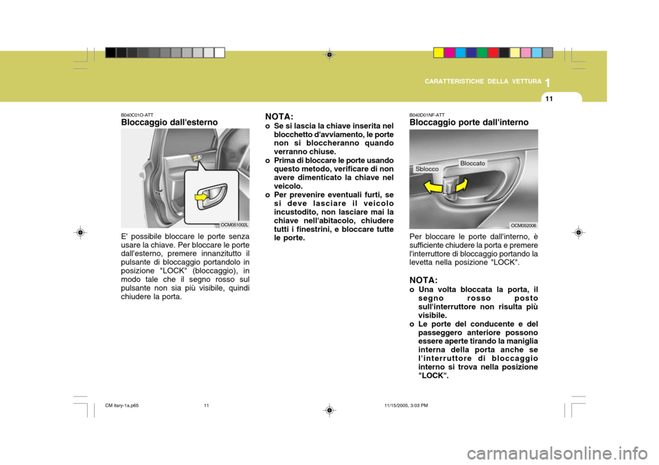 Hyundai Santa Fe 2006 Manuale del proprietario (in Italian) 1
CARATTERISTICHE DELLA VETTURA
11
B040C01O-ATT Bloccaggio dallesterno E possibile bloccare le porte senza usare la chiave. Per bloccare le porte dallesterno, premere innanzitutto il pulsante di bl Hyundai Santa Fe 2006 Manuale del proprietario (in Italian) 1
CARATTERISTICHE DELLA VETTURA
11
B040C01O-ATT Bloccaggio dallesterno E possibile bloccare le porte senza usare la chiave. Per bloccare le porte dallesterno, premere innanzitutto il pulsante di bl