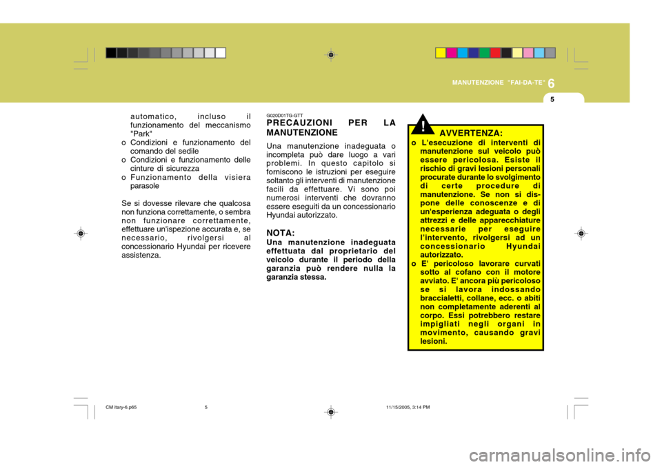 Hyundai Santa Fe 2006 Manuale del proprietario (in Italian) 6
MANUTENZIONE "FAI-DA-TE"
5
automatico, incluso il funzionamento del meccanismo"Park"
o Condizioni e funzionamento del
comando del sedile
o Condizioni e funzionamento delle
cinture di sicurezza
o Fun Hyundai Santa Fe 2006 Manuale del proprietario (in Italian) 6
MANUTENZIONE "FAI-DA-TE"
5
automatico, incluso il funzionamento del meccanismo"Park"
o Condizioni e funzionamento del
comando del sedile
o Condizioni e funzionamento delle
cinture di sicurezza
o Fun