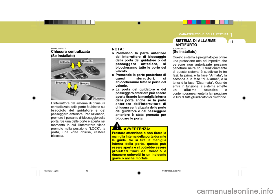 Hyundai Santa Fe 2006 Manuale del proprietario (in Italian) 1
CARATTERISTICHE DELLA VETTURA
13SISTEMA DI ALLARME ANTIFURTO
B070A01A-ATT (Se installato) Questo sistema è progettato per offrire una protezione atta ad impedire chepersone non autorizzate possano Hyundai Santa Fe 2006 Manuale del proprietario (in Italian) 1
CARATTERISTICHE DELLA VETTURA
13SISTEMA DI ALLARME ANTIFURTO
B070A01A-ATT (Se installato) Questo sistema è progettato per offrire una protezione atta ad impedire chepersone non autorizzate possano