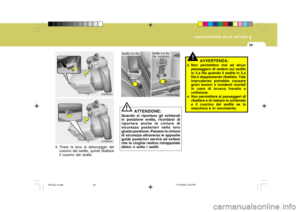 Hyundai Santa Fe 2006 Manuale del proprietario (in Italian) 1
CARATTERISTICHE DELLA VETTURA
29
OCM052033
OCM052034
3. Tirare la leva di sbloccaggio del cuscino del sedile, quindi ribaltare il cuscino del sedile.
OCM052036L
ATTENZIONE:
Quando si riportano gli s Hyundai Santa Fe 2006 Manuale del proprietario (in Italian) 1
CARATTERISTICHE DELLA VETTURA
29
OCM052033
OCM052034
3. Tirare la leva di sbloccaggio del cuscino del sedile, quindi ribaltare il cuscino del sedile.
OCM052036L
ATTENZIONE:
Quando si riportano gli s