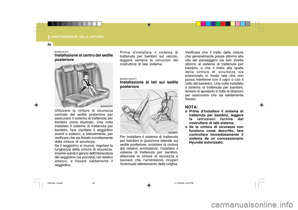 Hyundai Santa Fe 2006 Manuale del proprietario (in Italian) 1CARATTERISTICHE DELLA VETTURA
36
B230G01CM-GTT Installazione ai lati sul sedile posteriore Per installare il sistema di trattenuta per bambini in posizione laterale sul sedile posteriore, srotolare l Hyundai Santa Fe 2006 Manuale del proprietario (in Italian) 1CARATTERISTICHE DELLA VETTURA
36
B230G01CM-GTT Installazione ai lati sul sedile posteriore Per installare il sistema di trattenuta per bambini in posizione laterale sul sedile posteriore, srotolare l