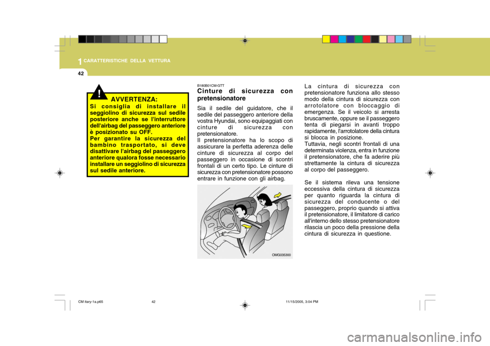 Hyundai Santa Fe 2006  Manuale del proprietario (in Italian) 1CARATTERISTICHE DELLA VETTURA
42
La cintura di sicurezza con
pretensionatore funziona allo stesso modo della cintura di sicurezza con arrotolatore con bloccaggio di emergenza. Se il veicolo si arrest
