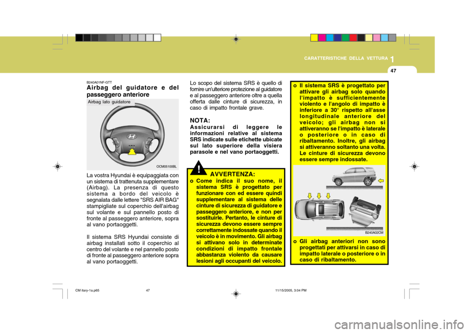 Hyundai Santa Fe 2006  Manuale del proprietario (in Italian) 1
CARATTERISTICHE DELLA VETTURA
47
B240A01NF-GTT Airbag del guidatore e del passeggero anteriore
OCM05100BL
Airbag lato guidatore
La vostra Hyundai è equipaggiata con un sistema di trattenuta supplem