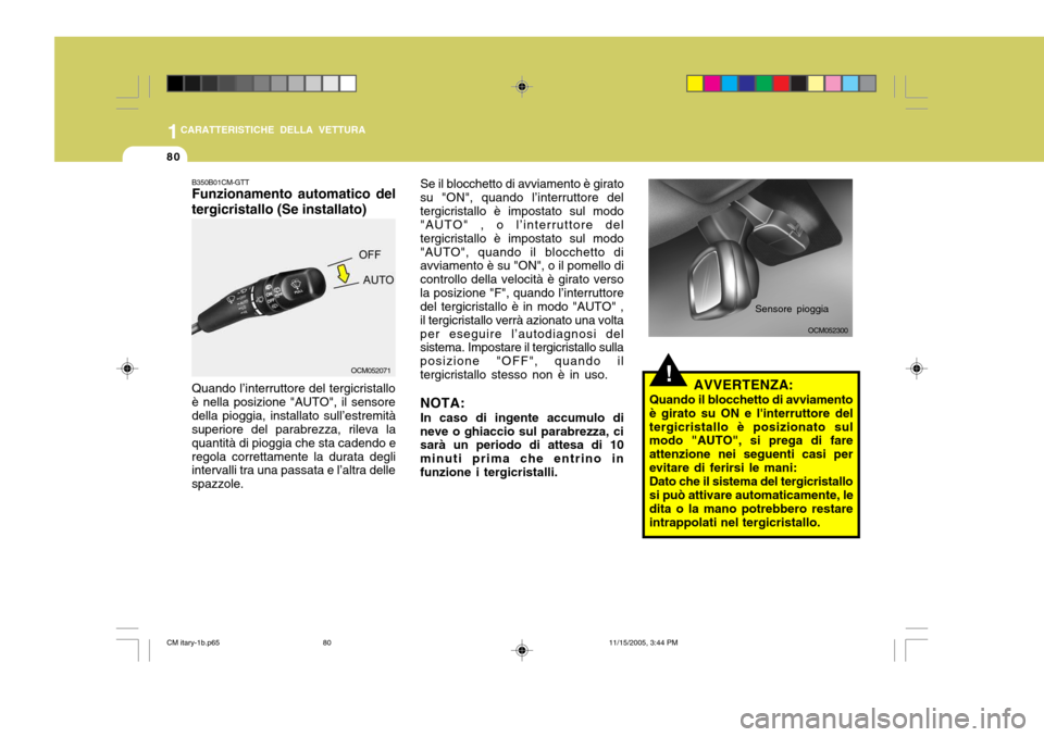 Hyundai Santa Fe 2006 Manuale del proprietario (in Italian) 1CARATTERISTICHE DELLA VETTURA
80
B350B01CM-GTT Funzionamento automatico del tergicristallo (Se installato) Quando l’interruttore del tergicristallo è nella posizione "AUTO", il sensoredella pioggi Hyundai Santa Fe 2006 Manuale del proprietario (in Italian) 1CARATTERISTICHE DELLA VETTURA
80
B350B01CM-GTT Funzionamento automatico del tergicristallo (Se installato) Quando l’interruttore del tergicristallo è nella posizione "AUTO", il sensoredella pioggi
