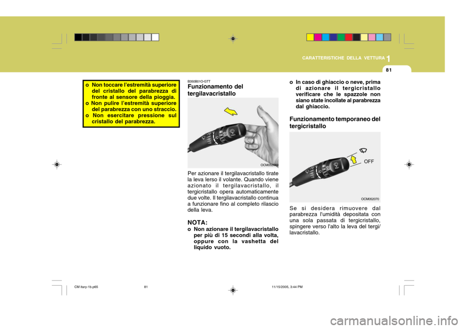 Hyundai Santa Fe 2006 Manuale del proprietario (in Italian) 1
CARATTERISTICHE DELLA VETTURA
81
B350B01O-GTT Funzionamento del tergilavacristallo Per azionare il tergilavacristallo tirate
la leva lerso il volante. Quando viene azionato il tergilavacristallo, il Hyundai Santa Fe 2006 Manuale del proprietario (in Italian) 1
CARATTERISTICHE DELLA VETTURA
81
B350B01O-GTT Funzionamento del tergilavacristallo Per azionare il tergilavacristallo tirate
la leva lerso il volante. Quando viene azionato il tergilavacristallo, il