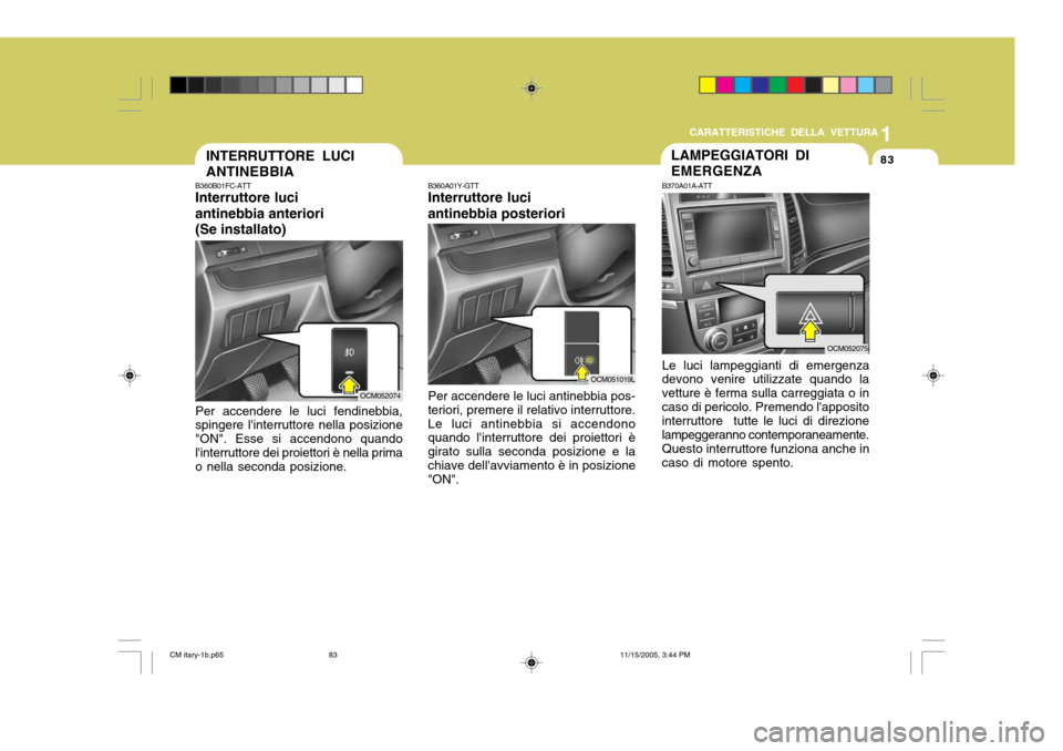 Hyundai Santa Fe 2006 Manuale del proprietario (in Italian) 1
CARATTERISTICHE DELLA VETTURA
83
B360A01Y-GTT Interruttore luci antinebbia posteriori Per accendere le luci antinebbia pos- teriori, premere il relativo interruttore.Le luci antinebbia si accendono Hyundai Santa Fe 2006 Manuale del proprietario (in Italian) 1
CARATTERISTICHE DELLA VETTURA
83
B360A01Y-GTT Interruttore luci antinebbia posteriori Per accendere le luci antinebbia pos- teriori, premere il relativo interruttore.Le luci antinebbia si accendono
