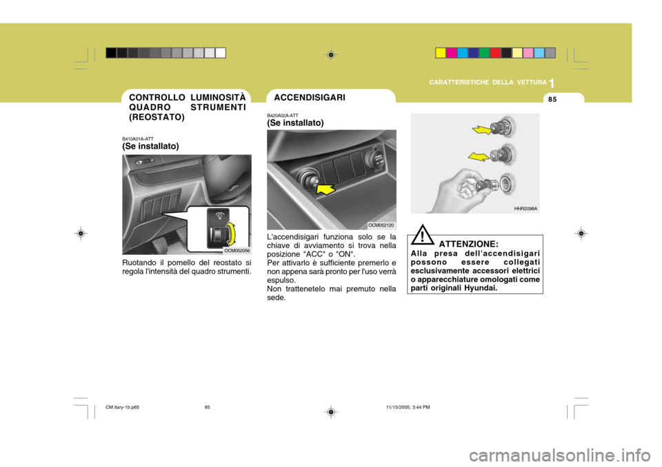 Hyundai Santa Fe 2006 Manuale del proprietario (in Italian) 1
CARATTERISTICHE DELLA VETTURA
85CONTROLLO LUMINOSITÀ QUADRO STRUMENTI (REOSTATO)
B410A01A-ATT (Se installato)
Ruotando il pomello del reostato si regola lintensità del quadro strumenti.
OCM052056 Hyundai Santa Fe 2006 Manuale del proprietario (in Italian) 1
CARATTERISTICHE DELLA VETTURA
85CONTROLLO LUMINOSITÀ QUADRO STRUMENTI (REOSTATO)
B410A01A-ATT (Se installato)
Ruotando il pomello del reostato si regola lintensità del quadro strumenti.
OCM052056