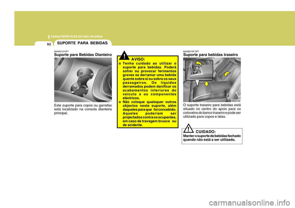 Hyundai Santa Fe 2006 Manual do proprietário (in Portuguese) 1CARACTERÍSTICAS DO SEU HYUNDAI
92SUPORTE PARA BEBIDAS
B450A01O-GPT Suporte para Bebidas Dianteiro Este suporte para copos ou garrafas está localizado na consola dianteira principal. OCM052131
!AVIS Hyundai Santa Fe 2006 Manual do proprietário (in Portuguese) 1CARACTERÍSTICAS DO SEU HYUNDAI
92SUPORTE PARA BEBIDAS
B450A01O-GPT Suporte para Bebidas Dianteiro Este suporte para copos ou garrafas está localizado na consola dianteira principal. OCM052131
!AVIS
