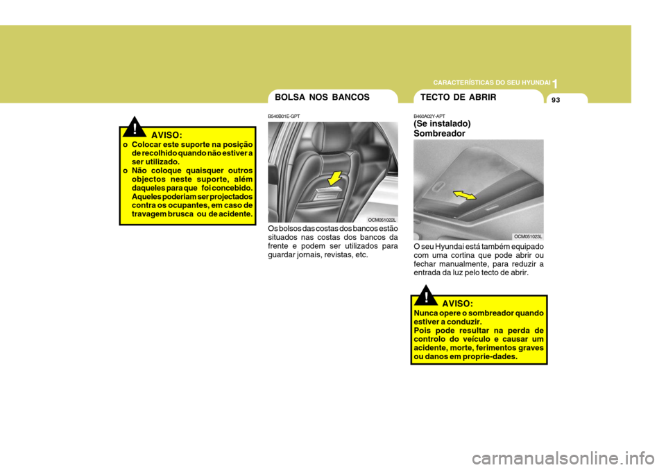 Hyundai Santa Fe 2006 Manual do proprietário (in Portuguese) 1
CARACTERÍSTICAS DO SEU HYUNDAI
93
!AVISO:
o Colocar este suporte na posição de recolhido quando não estiver a ser utilizado.
o Não coloque quaisquer outros objectos neste suporte, alémdaqueles Hyundai Santa Fe 2006 Manual do proprietário (in Portuguese) 1
CARACTERÍSTICAS DO SEU HYUNDAI
93
!AVISO:
o Colocar este suporte na posição de recolhido quando não estiver a ser utilizado.
o Não coloque quaisquer outros objectos neste suporte, alémdaqueles