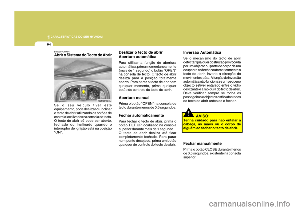Hyundai Santa Fe 2006 Manual do proprietário (in Portuguese) 1CARACTERÍSTICAS DO SEU HYUNDAI
94
!
Deslizar o tecto de abrir Abertura automática Para utilizar a função de abertura automática, prima momentaneamente(mais de 1 segundo) o botão "OPEN" na conso Hyundai Santa Fe 2006 Manual do proprietário (in Portuguese) 1CARACTERÍSTICAS DO SEU HYUNDAI
94
!
Deslizar o tecto de abrir Abertura automática Para utilizar a função de abertura automática, prima momentaneamente(mais de 1 segundo) o botão "OPEN" na conso
