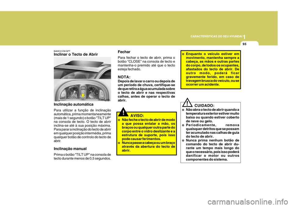 Hyundai Santa Fe 2006 Manual do proprietário (in Portuguese) 1
CARACTERÍSTICAS DO SEU HYUNDAI
95
B460C01CM-GPT Inclinar o Tecto de Abrir Inclinação automática Para utilizar a função de inclinação automática, prima momentaneamente(mais de 1 segundo) o b Hyundai Santa Fe 2006 Manual do proprietário (in Portuguese) 1
CARACTERÍSTICAS DO SEU HYUNDAI
95
B460C01CM-GPT Inclinar o Tecto de Abrir Inclinação automática Para utilizar a função de inclinação automática, prima momentaneamente(mais de 1 segundo) o b