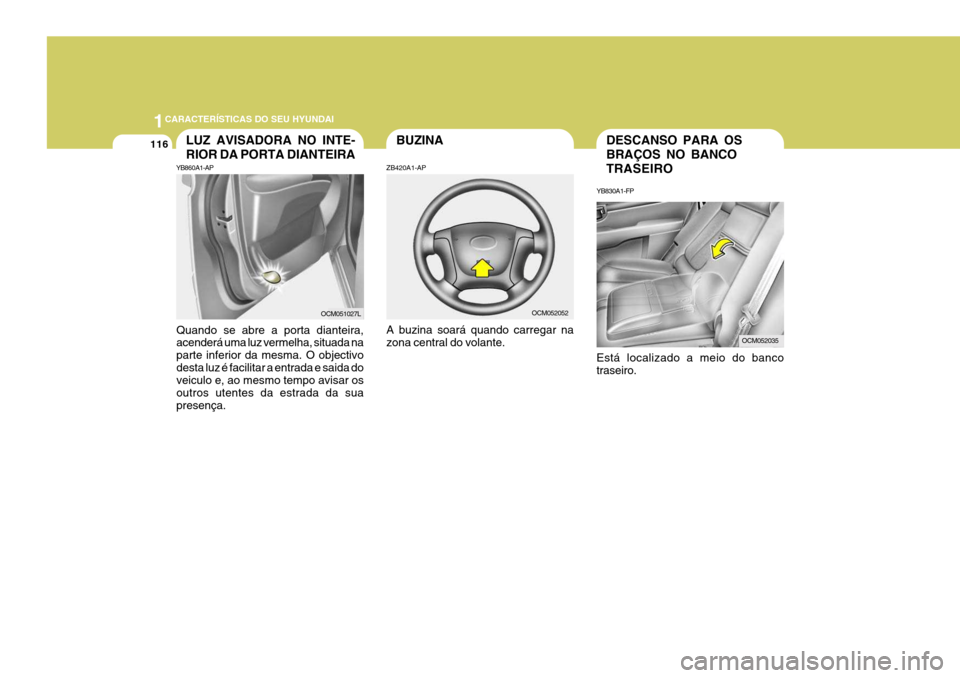 Hyundai Santa Fe 2006 Manual do proprietário (in Portuguese) 1CARACTERÍSTICAS DO SEU HYUNDAI
116DESCANSO PARA OS BRAÇOS NO BANCOTRASEIRO
YB830A1-FP Está localizado a meio do banco traseiro.BUZINALUZ AVISADORA NO INTE- RIOR DA PORTA DIANTEIRA
YB860A1-AP
Quand Hyundai Santa Fe 2006 Manual do proprietário (in Portuguese) 1CARACTERÍSTICAS DO SEU HYUNDAI
116DESCANSO PARA OS BRAÇOS NO BANCOTRASEIRO
YB830A1-FP Está localizado a meio do banco traseiro.BUZINALUZ AVISADORA NO INTE- RIOR DA PORTA DIANTEIRA
YB860A1-AP
Quand