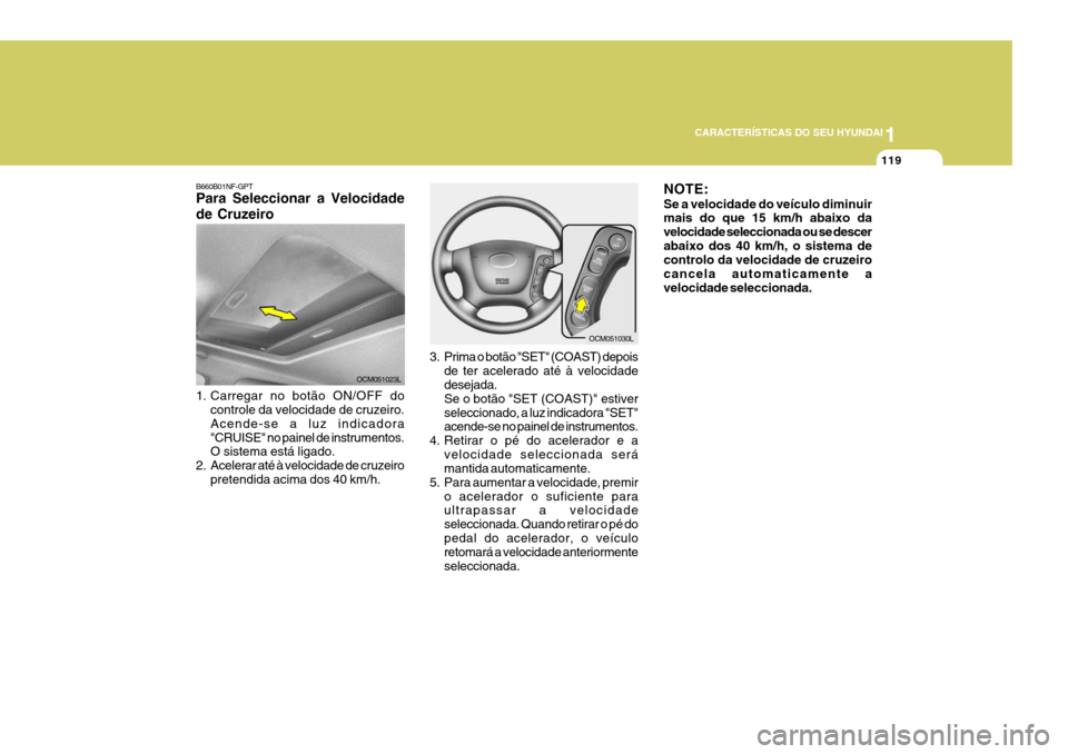 Hyundai Santa Fe 2006 Manual do proprietário (in Portuguese) 1
CARACTERÍSTICAS DO SEU HYUNDAI
119
3. Prima o botão "SET" (COAST) depois
de ter acelerado até à velocidade desejada. Se o botão "SET (COAST)" estiverseleccionado, a luz indicadora "SET" acende- Hyundai Santa Fe 2006 Manual do proprietário (in Portuguese) 1
CARACTERÍSTICAS DO SEU HYUNDAI
119
3. Prima o botão "SET" (COAST) depois
de ter acelerado até à velocidade desejada. Se o botão "SET (COAST)" estiverseleccionado, a luz indicadora "SET" acende-