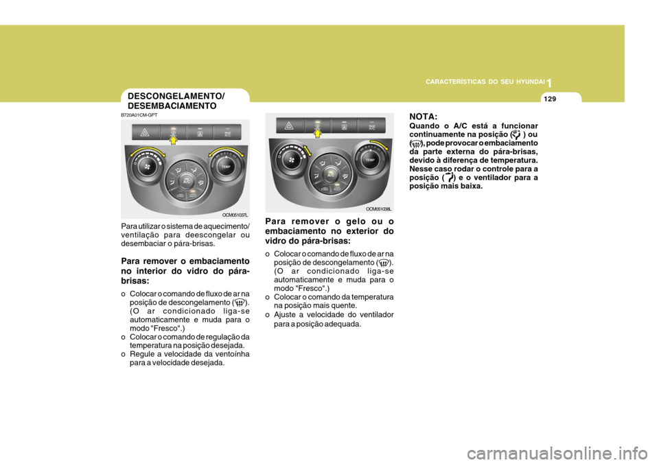 Hyundai Santa Fe 2006 Manual do proprietário (in Portuguese) 1
CARACTERÍSTICAS DO SEU HYUNDAI
129
B720A01CM-GPT Para utilizar o sistema de aquecimento/ ventilação para deescongelar oudesembaciar o pára-brisas. Para remover o embaciamento no interior do vidr Hyundai Santa Fe 2006 Manual do proprietário (in Portuguese) 1
CARACTERÍSTICAS DO SEU HYUNDAI
129
B720A01CM-GPT Para utilizar o sistema de aquecimento/ ventilação para deescongelar oudesembaciar o pára-brisas. Para remover o embaciamento no interior do vidr