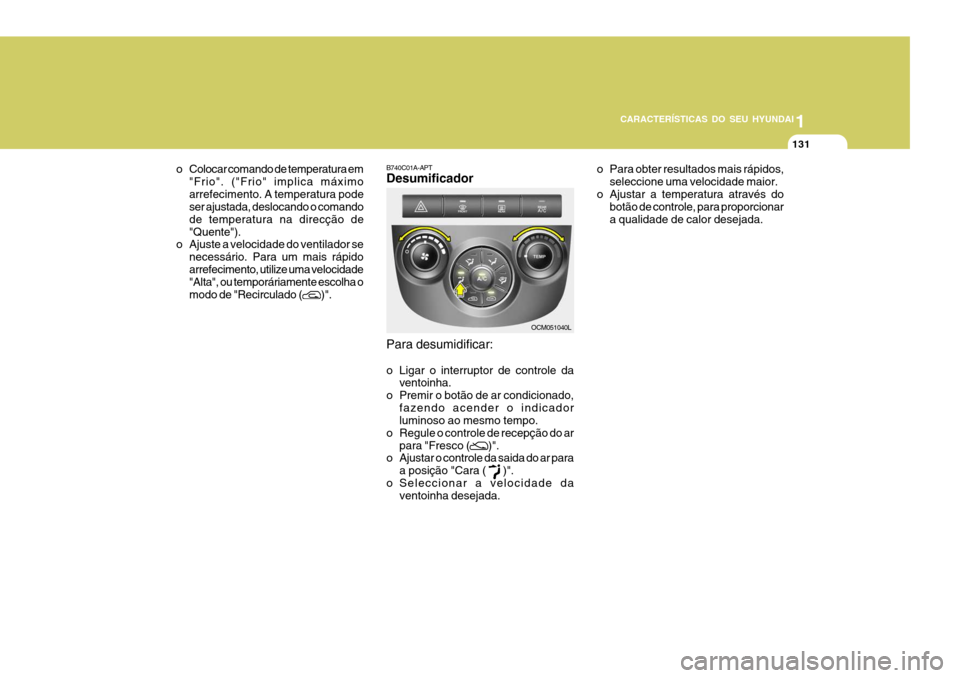 Hyundai Santa Fe 2006 Manual do proprietário (in Portuguese) 1
CARACTERÍSTICAS DO SEU HYUNDAI
131
o Colocar comando de temperatura em "Frio". ("Frio" implica máximo arrefecimento. A temperatura pode ser ajustada, deslocando o comando de temperatura na direcç Hyundai Santa Fe 2006 Manual do proprietário (in Portuguese) 1
CARACTERÍSTICAS DO SEU HYUNDAI
131
o Colocar comando de temperatura em "Frio". ("Frio" implica máximo arrefecimento. A temperatura pode ser ajustada, deslocando o comando de temperatura na direcç