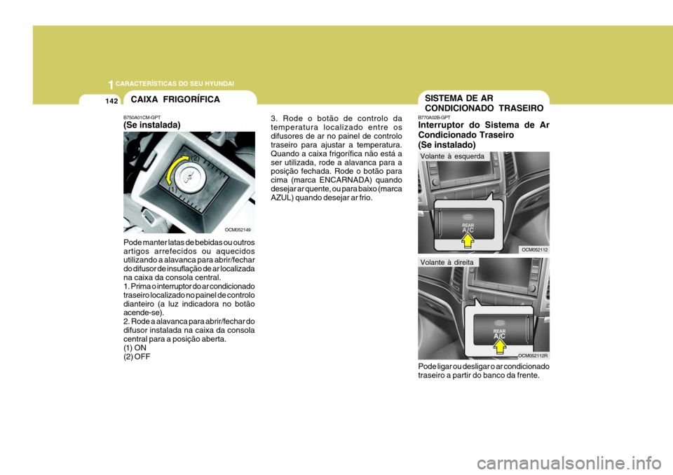 Hyundai Santa Fe 2006 Manual do proprietário (in Portuguese) 1CARACTERÍSTICAS DO SEU HYUNDAI
142
3. Rode o botão de controlo da temperatura localizado entre osdifusores de ar no painel de controlo traseiro para ajustar a temperatura. Quando a caixa frigorífi Hyundai Santa Fe 2006 Manual do proprietário (in Portuguese) 1CARACTERÍSTICAS DO SEU HYUNDAI
142
3. Rode o botão de controlo da temperatura localizado entre osdifusores de ar no painel de controlo traseiro para ajustar a temperatura. Quando a caixa frigorífi