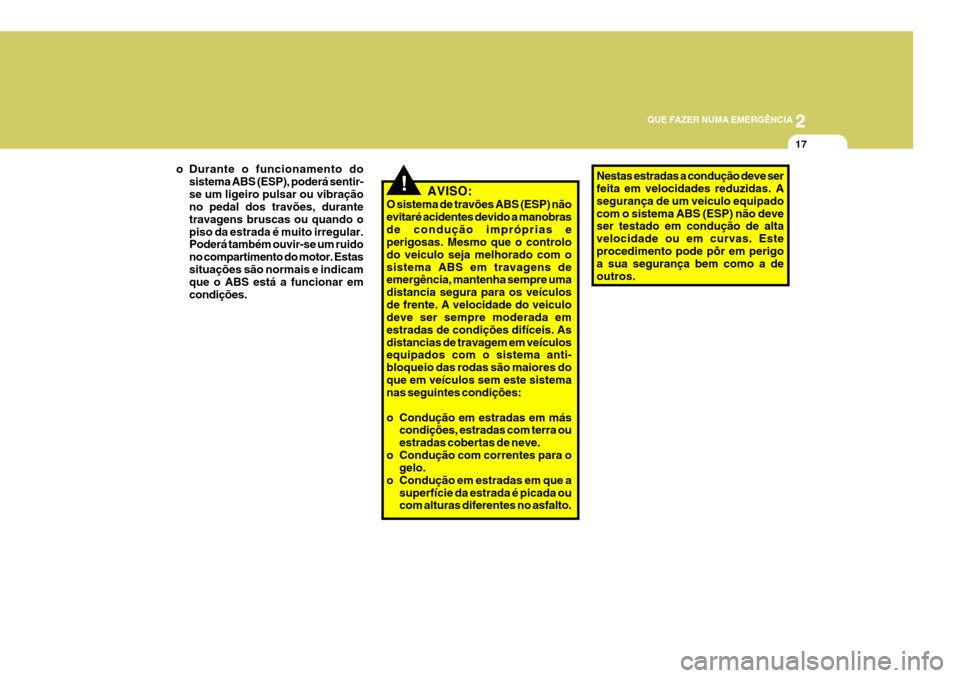 Hyundai Santa Fe 2006 Manual do proprietário (in Portuguese) 2
QUE FAZER NUMA EMERGÊNCIA
17
AVISO:
O sistema de travões ABS (ESP) não evitaré acidentes devido a manobrasde condução impróprias e perigosas. Mesmo que o controlo do veiculo seja melhorado co Hyundai Santa Fe 2006 Manual do proprietário (in Portuguese) 2
QUE FAZER NUMA EMERGÊNCIA
17
AVISO:
O sistema de travões ABS (ESP) não evitaré acidentes devido a manobrasde condução impróprias e perigosas. Mesmo que o controlo do veiculo seja melhorado co