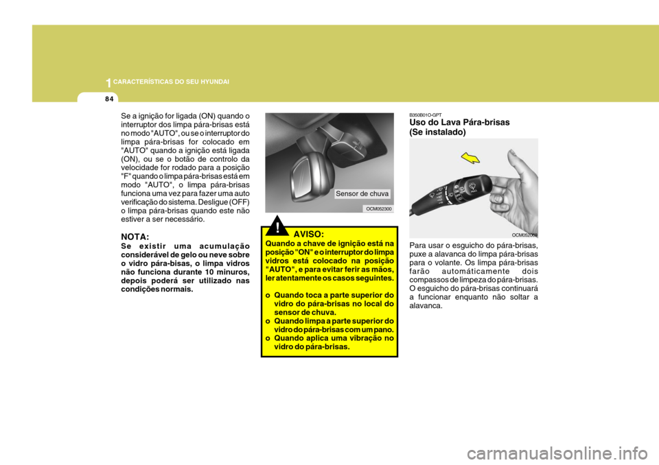 Hyundai Santa Fe 2006 Manual do proprietário (in Portuguese) 1CARACTERÍSTICAS DO SEU HYUNDAI
84
Se a ignição for ligada (ON) quando o interruptor dos limpa pára-brisas estáno modo "AUTO", ou se o interruptor do limpa pára-brisas for colocado em "AUTO" qua Hyundai Santa Fe 2006 Manual do proprietário (in Portuguese) 1CARACTERÍSTICAS DO SEU HYUNDAI
84
Se a ignição for ligada (ON) quando o interruptor dos limpa pára-brisas estáno modo "AUTO", ou se o interruptor do limpa pára-brisas for colocado em "AUTO" qua