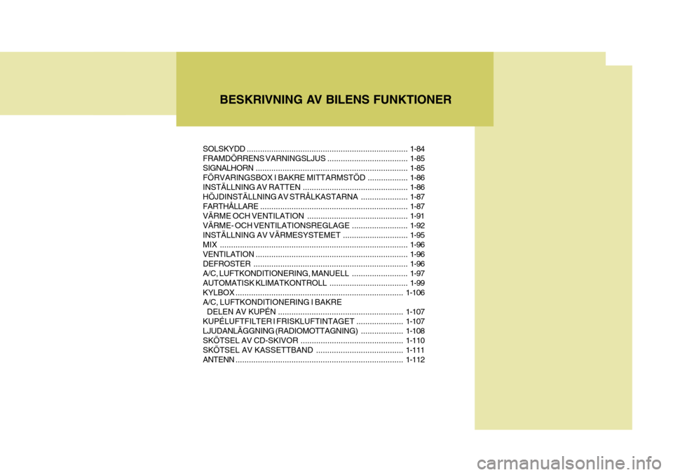 Hyundai Santa Fe 2006  Ägarmanual (in Swedish) BESKRIVNING AV BILENS FUNKTIONER
SOLSKYDD ........................................................................ 1-84
FRAMDÖRRENS VARNINGSLJUS ....................................1-85
SIGNALHORN ..